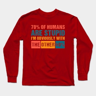 70% of humans are Stupid I'm with the other 40% Funny Humor Long Sleeve T-Shirt